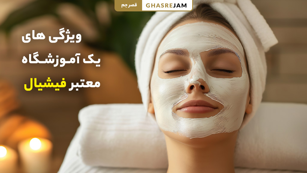 آموزش فیشیال پوست در تهران با جدیدترین متد 2 ویژگی های بهترین آموزشگاه فیشیال پوست در تهران