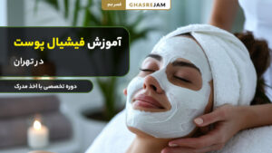 آموزش فیشیال پوست در تهران با بهترین اساتید تخصصی